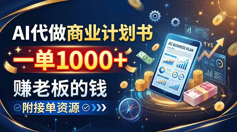 AI代做商业计划书,一单1000+,赚老板的钱,附接单资源-海豚优课资源库