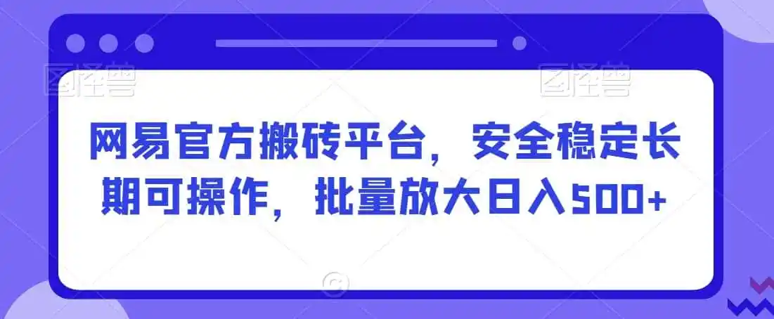 网易官方搬砖平台，安全稳定长期可操作，批量放大日入500+【揭秘】-海豚优课资源库