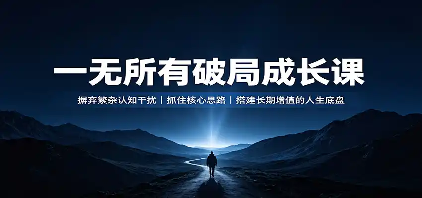 一无所有破局成长课:摒弃繁杂认知干扰,抓住核心思路,搭建长期增值的人生底盘-海豚优课资源库