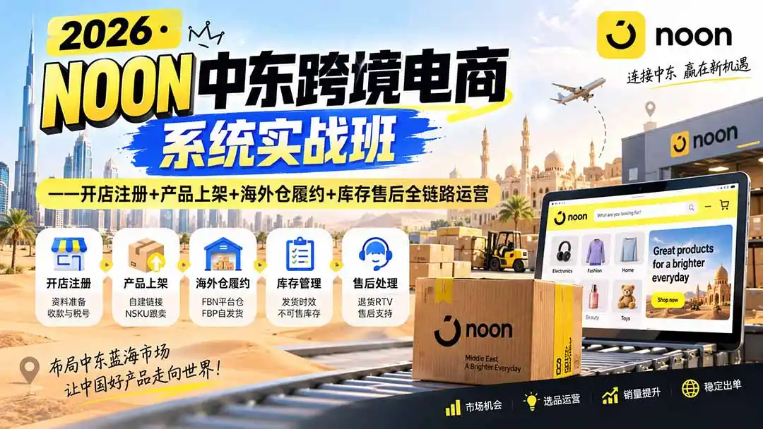 2026·NOON中东跨境电商系统实战班——开店注册+产品上架+海外仓履约+库存售后全链路运营-海豚优课资源库