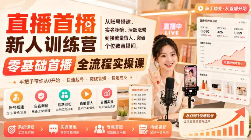 直播首播新人训练营|从账号搭建、实名橱窗、活跃涨粉到接流量留人、突破个位数直播间,零基础首播全流程实操课-海豚优课资源库