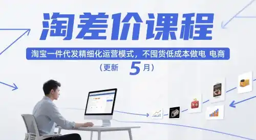 淘差价课程，淘宝一件代发精细化运营模式，不囤货低成本做电商(更新26年8月)-海豚优课资源库