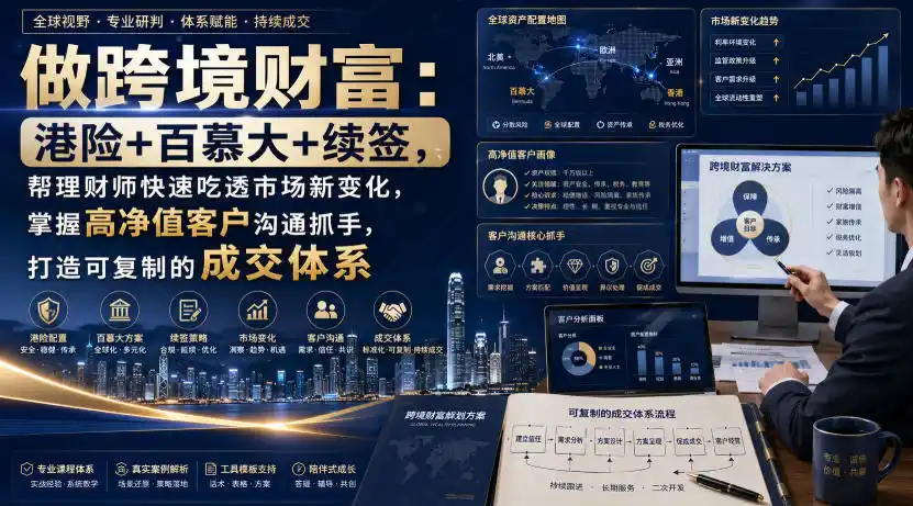 做跨境财富:港险+百慕大+续签,帮理财师快速吃透市场新变化,掌握高净值客户沟通抓手,打造可复制的成交体系-海豚优课资源库