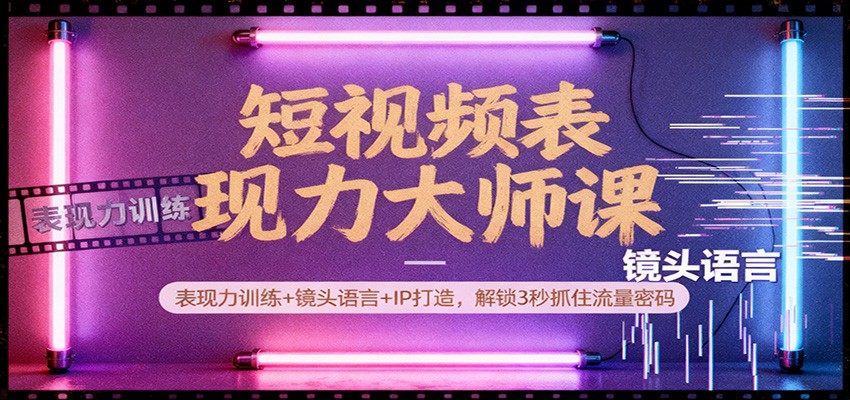 短视频表现力大师课:表现力训练+镜头语言+IP打造,解锁3秒抓住流量密码-海豚优课资源库