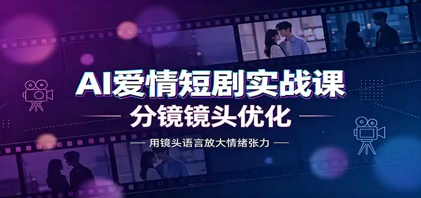 AI爱情短剧实战课:故事剧本创作,分镜镜头优化,智能体提示词-海豚优课资源库