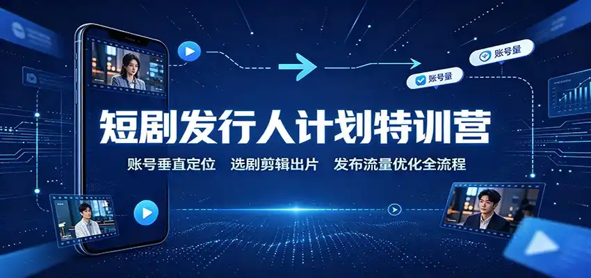 短剧发行人计划特训营:账号垂直定位,选剧剪辑出片,发布流量优化全流程-海豚优课资源库