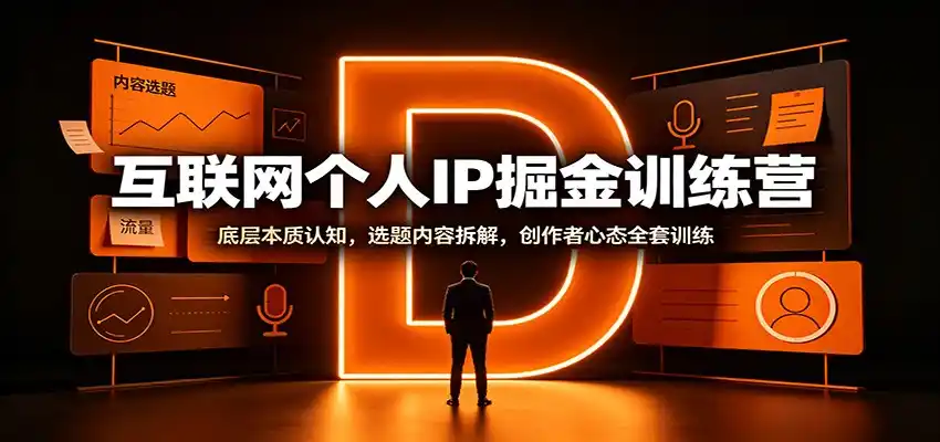 互联网个人IP掘金训练营:底层本质认知,选题内容拆解,创作者心态全套训练-海豚优课资源库