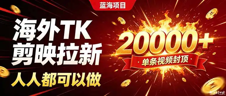 海外TK拉新新玩法,剪映就能做,不用经验不用粉丝,单条视频收益上限20000+-海豚优课资源库