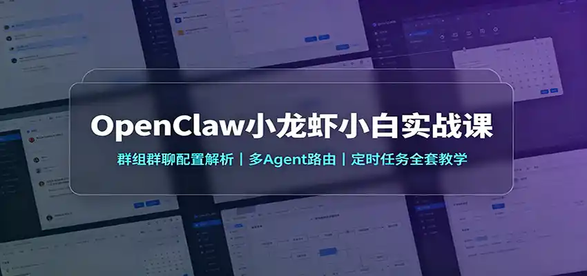 OpenClaw小龙虾小白实战课:群组群聊配置解析,多Agent路由,定时任务全套教学-海豚优课资源库