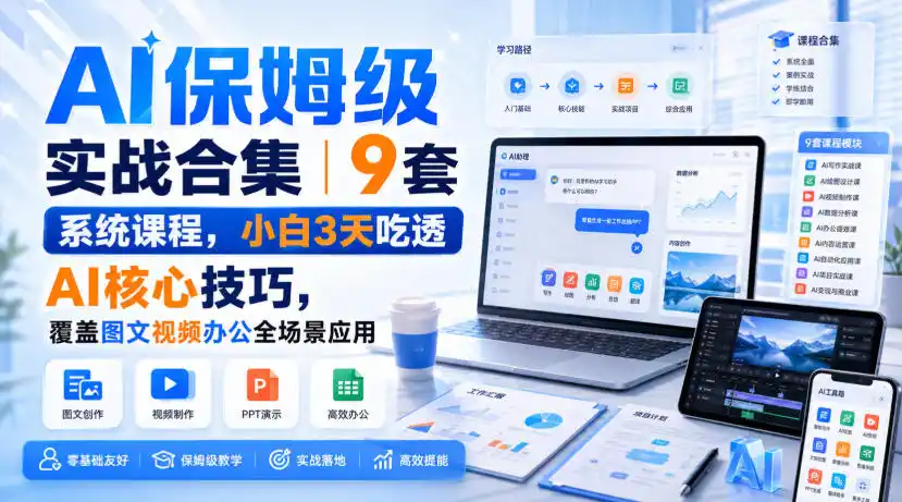 AI保姆级实战合集|9套系统课程,小白3天吃透AI核心技巧,覆盖图文视频办公全场景应用-海豚优课资源库