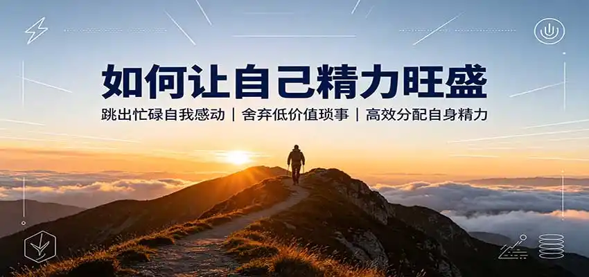 如何让自己精力旺盛:跳出忙碌自我感动,舍弃低价值琐事,高效分配自身精力-海豚优课资源库