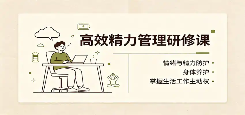 高效精力管理研修课:情绪与精力防护,身体养护,掌握生活工作主动权-海豚优课资源库