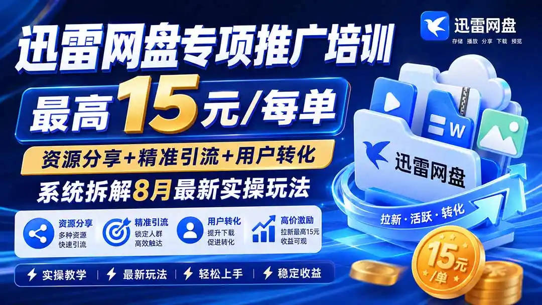 迅雷网盘专项推广培训-更新8月——最高15元/每单,资源分享+精准引流+用户转化,系统拆解最新实操玩法-海豚优课资源库