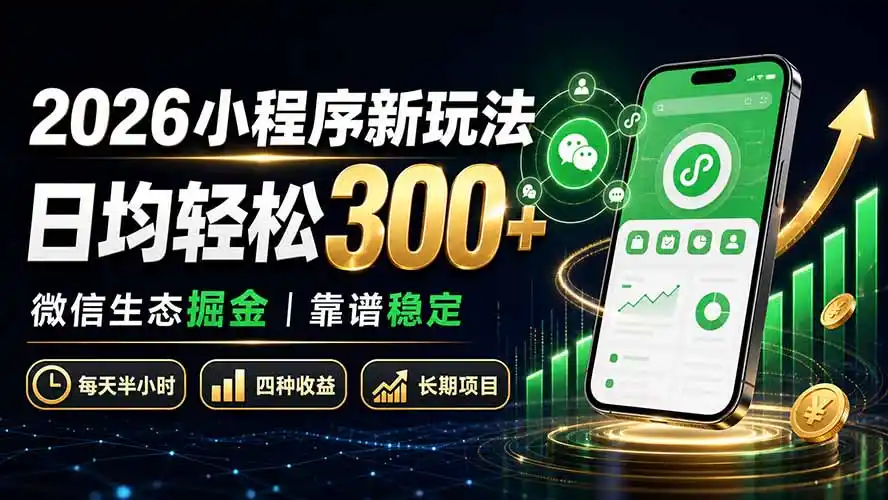 2026小程序新玩法：日均轻松300+ 微信生态掘金靠谱稳定-海豚优课资源库