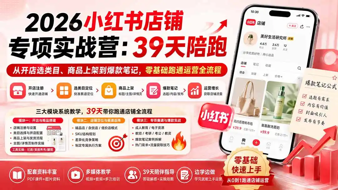 2026小红书店铺专项实战营:39天陪跑从开店选类目、商品上架到爆款笔记,零基础跑通运营全流程-海豚优课资源库