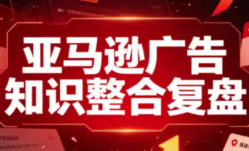 亚马逊广告知识整合复盘,适合从新手到成熟卖家的全阶段进阶-海豚优课资源库