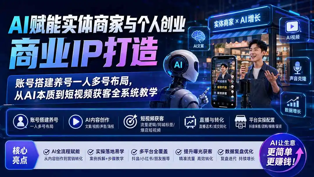 AI赋能实体商家与个人创业商业IP打造;账号搭建养号一人多号布局,从AI本质到短视频获客全系统教学-海豚优课资源库