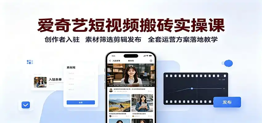 爱奇艺短视频搬砖实操课:创作者入驻,素材筛选剪辑发布,全套运营方案落地教学-海豚优课资源库