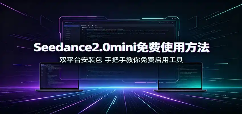 Seedance2.0mini免费使用方法:双平台安装包,手把手教你免费启用工具-海豚优课资源库