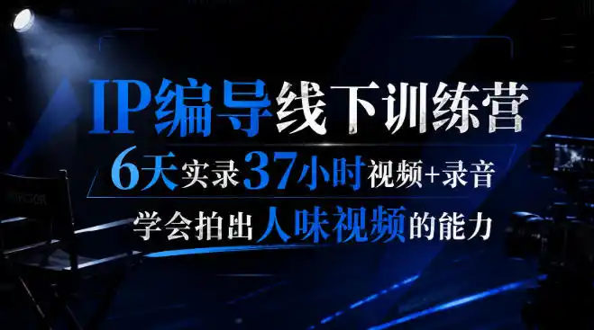 后浪·IP编导线下训练营,6天实录37小时视频+录音,学会拍出人味视频的能力-海豚优课资源库
